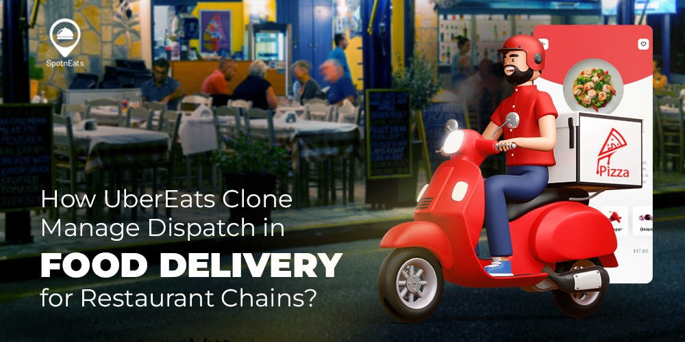 How UberEats Clone Manage Dispatch in Food Delivery for Restaurant Chains? - SpotnEats