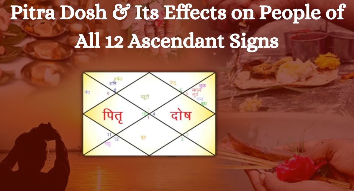 Pitra Dosh & Its Effects on People of All 12 Ascendant Signs – Indian Astrology