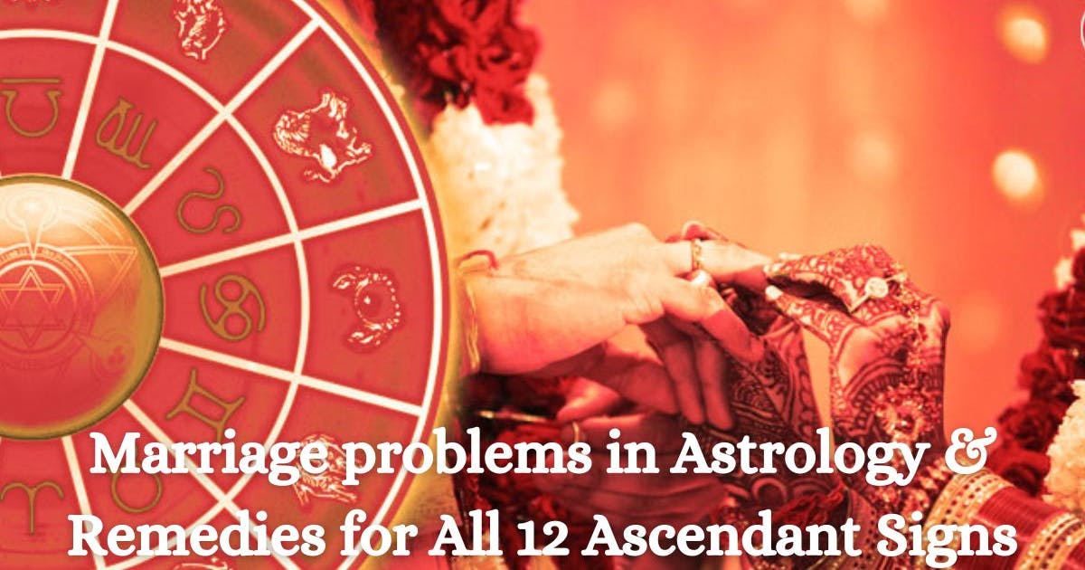 Marriage Problems in Astrology & Remedies for All 12 Ascendant Signs