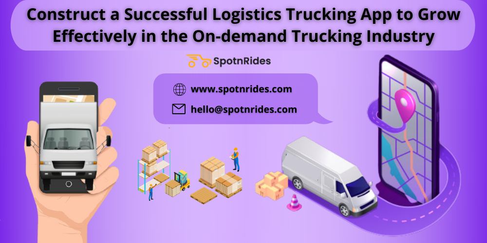 Construct a Successful Logistics Uber for Truck App to Grow Effectively in the On-demand Trucking Industry - SpotnRides