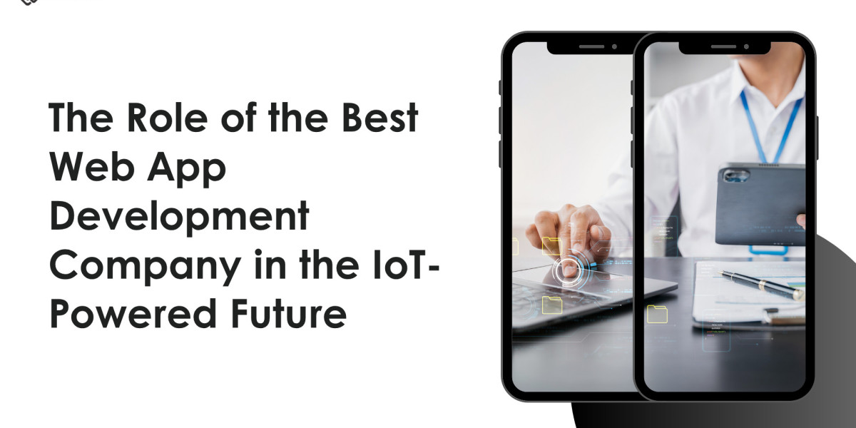 The Role of the Best Web App Development Company in the IoT-Powered Future