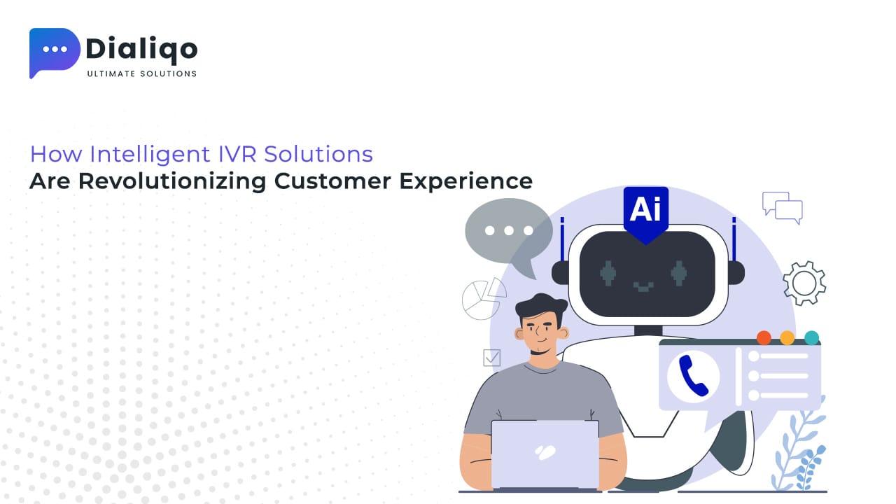 How Intelligent IVR Solutions Are Revolutionizing Customer Experience - Dialiqo