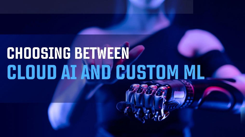 Cloud AI vs Custom ML: Which Fits Your Business Best?