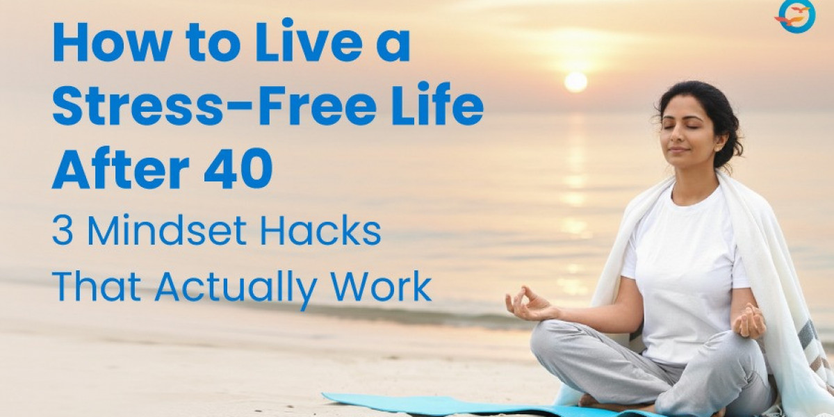 How to Live a Stress-Free Life After 40: 3 Mindset Hacks That Actually Work