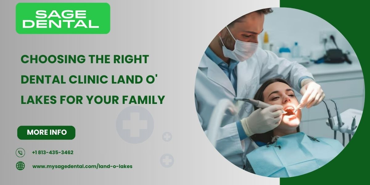 Choosing the Right Dental Clinic Land O' Lakes for Your Family