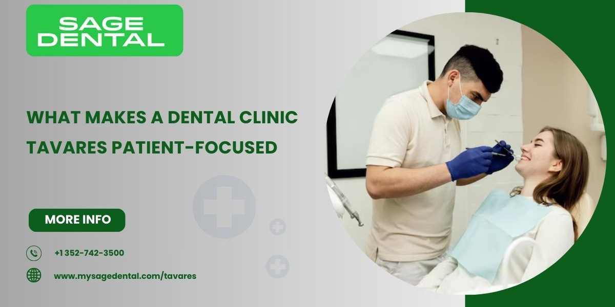 What Makes a Dental Clinic Tavares Patient-Focused