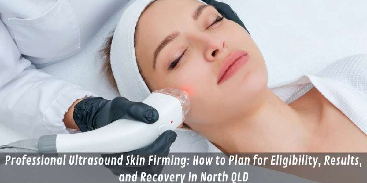 Professional Ultrasound Skin Firming: How to Plan for Eligibility, Results, and Recovery in North QLD