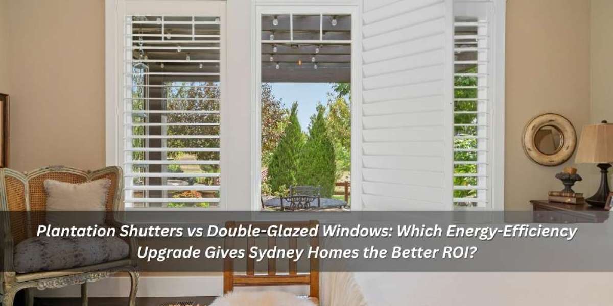 Plantation Shutters vs Double-Glazed Windows: Which Energy-Efficiency Upgrade Gives Sydney Homes the Better ROI?
