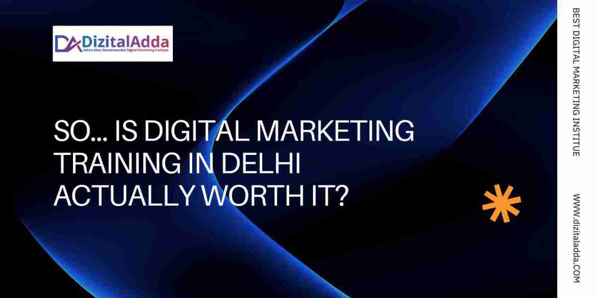 So… Is Digital Marketing Training in Delhi Actually Worth It?
