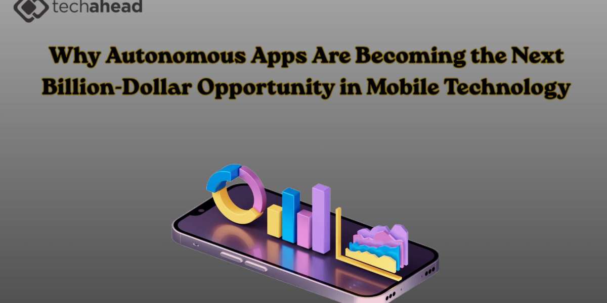 Why Autonomous Apps Are Becoming the Next Billion-Dollar Opportunity in Mobile Technology
